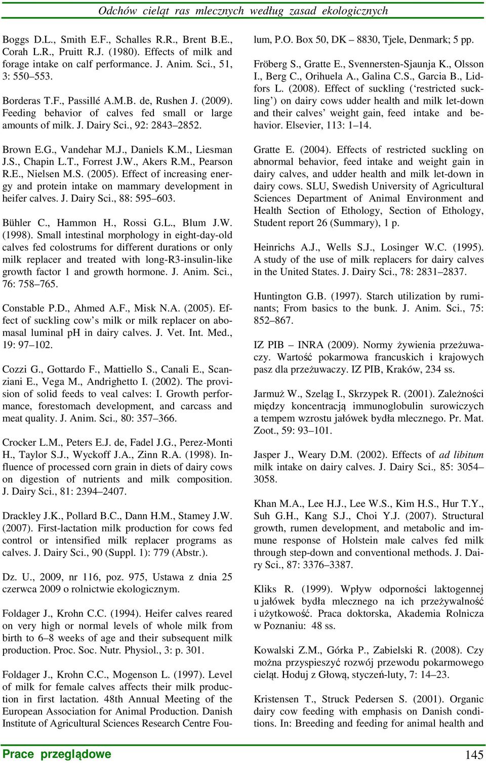 E., Nielsen M.S. (2005). Effect of increasing energy and protein intake on mammary development in heifer calves. J. Dairy Sci., 88: 595 603. Bühler C., Hammon H., Rossi G.L., Blum J.W. (1998).