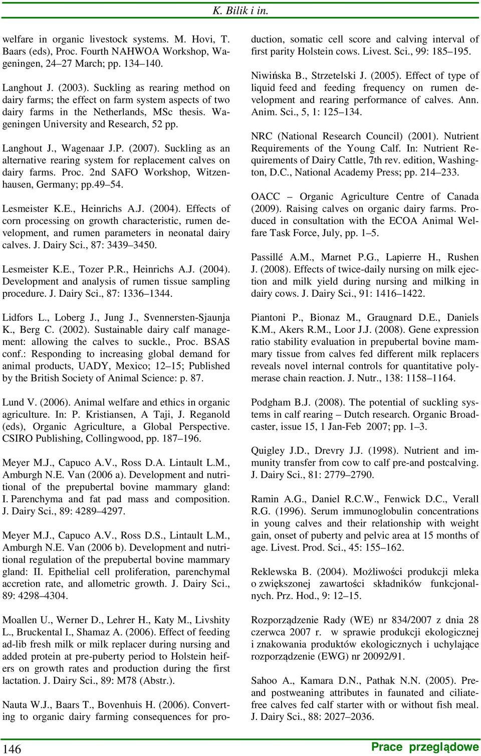 (2007). Suckling as an alternative rearing system for replacement calves on dairy farms. Proc. 2nd SAFO Workshop, Witzenhausen, Germany; pp.49 54. Lesmeister K.E., Heinrichs A.J. (2004).