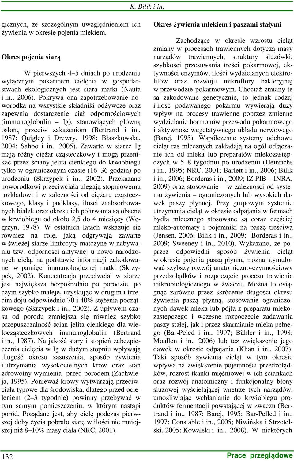 Pokrywa ona zapotrzebowanie noworodka na wszystkie składniki odżywcze oraz zapewnia dostarczenie ciał odpornościowych (immunoglobulin Ig), stanowiących główną osłonę przeciw zakażeniom (Bertrand i in.