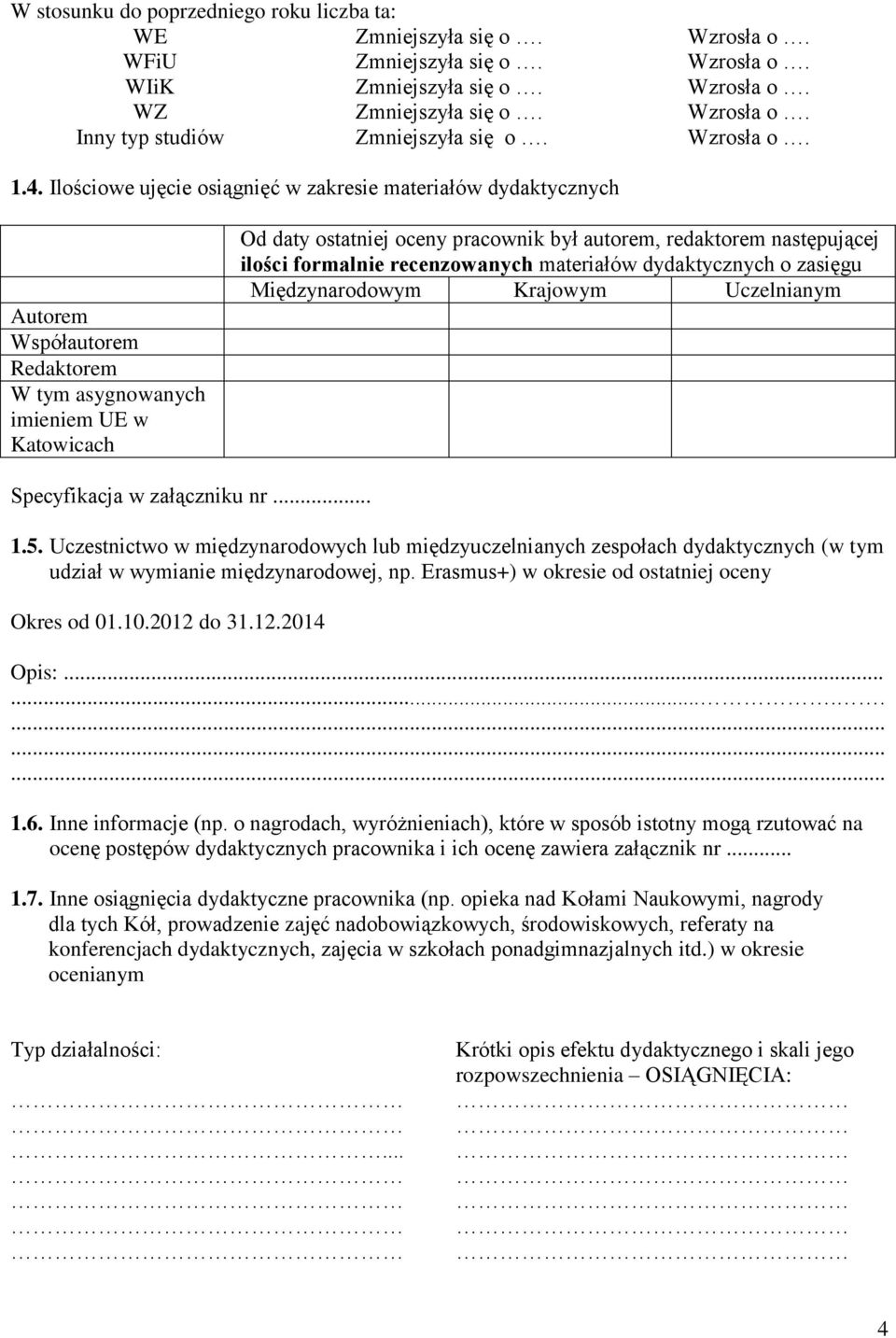 Ilościowe ujęcie osiągnięć w zakresie materiałów dydaktycznych Autorem Współautorem Redaktorem W tym asygnowanych imieniem UE w Katowicach Od daty ostatniej oceny pracownik był autorem, redaktorem