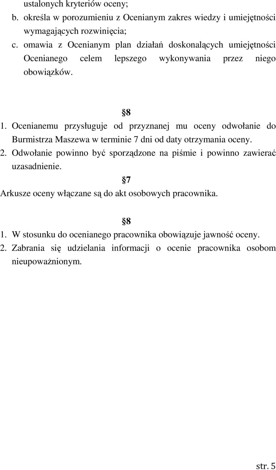 Ocenianemu przysługuje od przyznanej mu oceny odwołanie do Burmistrza Maszewa w terminie 7 dni od daty otrzymania oceny. 2.