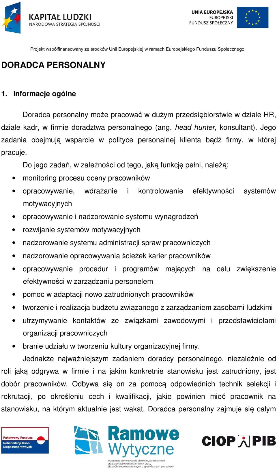 Do jego zadań, w zależności od tego, jaką funkcję pełni, należą: monitoring procesu oceny pracowników opracowywanie, wdrażanie i kontrolowanie efektywności systemów motywacyjnych opracowywanie i