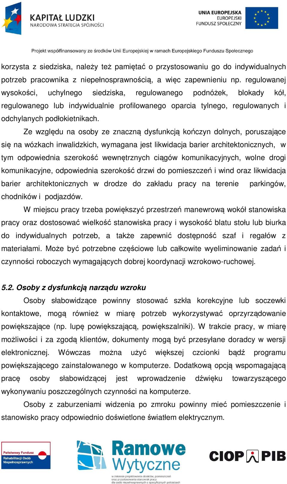 Ze względu na osoby ze znaczną dysfunkcją kończyn dolnych, poruszające się na wózkach inwalidzkich, wymagana jest likwidacja barier architektonicznych, w tym odpowiednia szerokość wewnętrznych ciągów