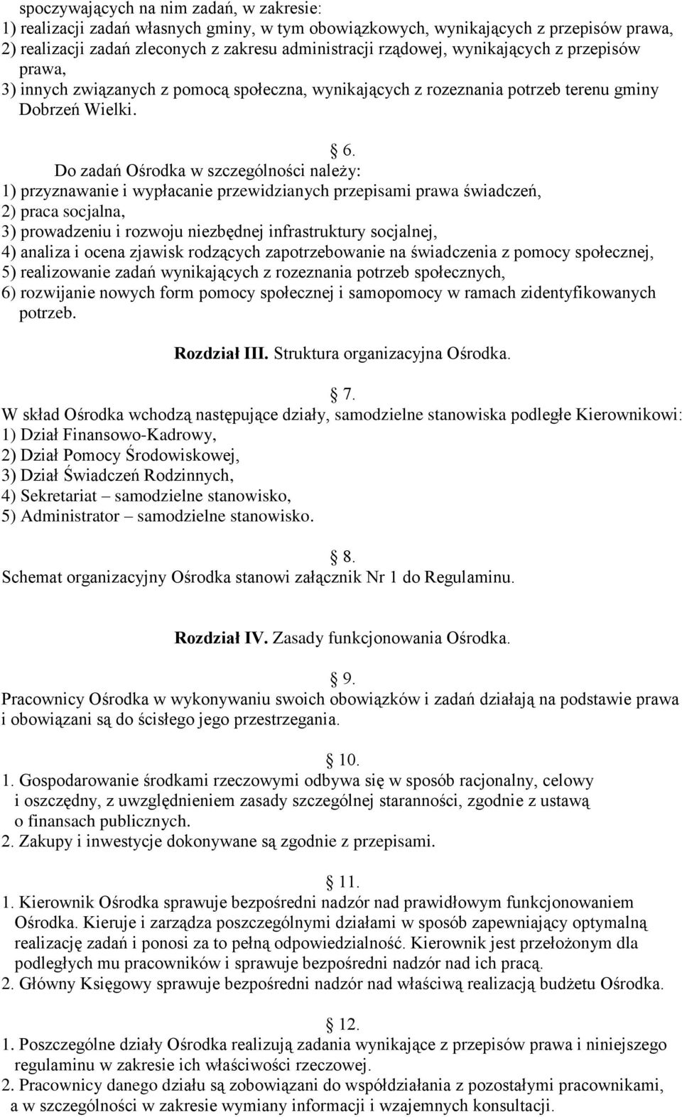 Do zadań Ośrodka w szczególności należy: 1) przyznawanie i wypłacanie przewidzianych przepisami prawa świadczeń, 2) praca socjalna, 3) prowadzeniu i rozwoju niezbędnej infrastruktury socjalnej, 4)