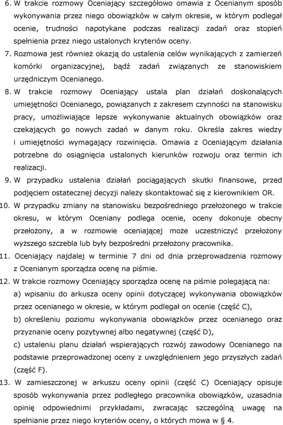 Rozmowa jest równieŝ okazją do ustalenia celów wynikających z zamierzeń komórki organizacyjnej, bądź zadań związanych ze stanowiskiem urzędniczym Ocenianego. 8.