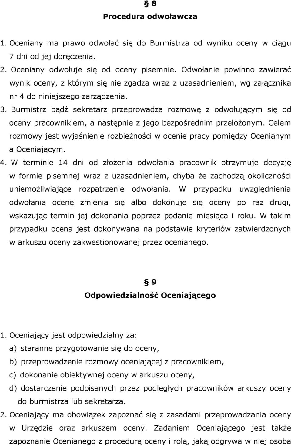 Burmistrz bądź sekretarz przeprowadza rozmowę z odwołującym się od oceny pracownikiem, a następnie z jego bezpośrednim przełoŝonym.