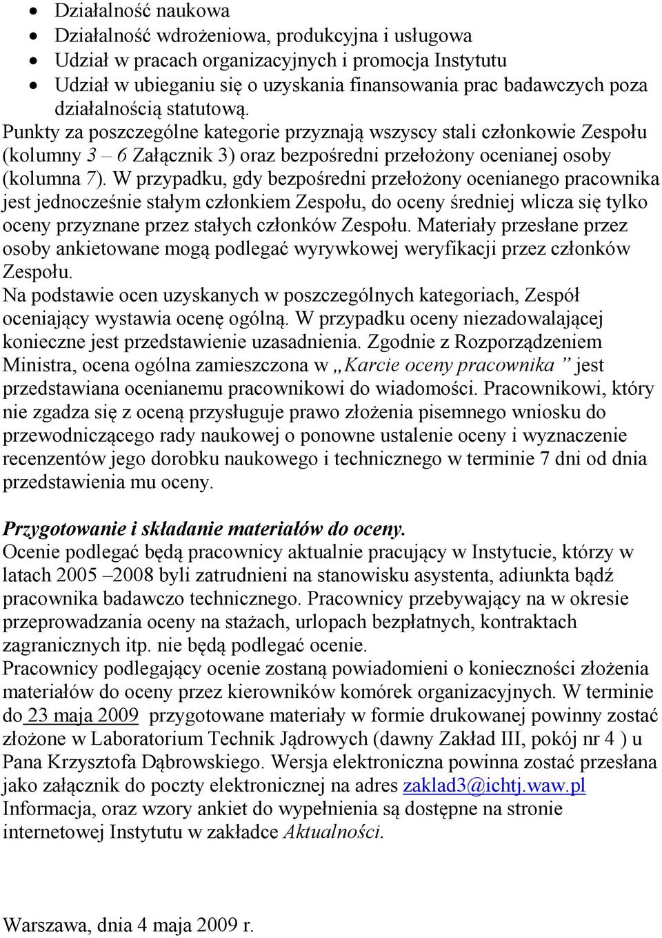 W przypadku, gdy bezpośredni przełożony ocenianego pracownika jest jednocześnie stałym członkiem Zespołu, do oceny średniej wlicza się tylko oceny przyznane przez stałych członków Zespołu.