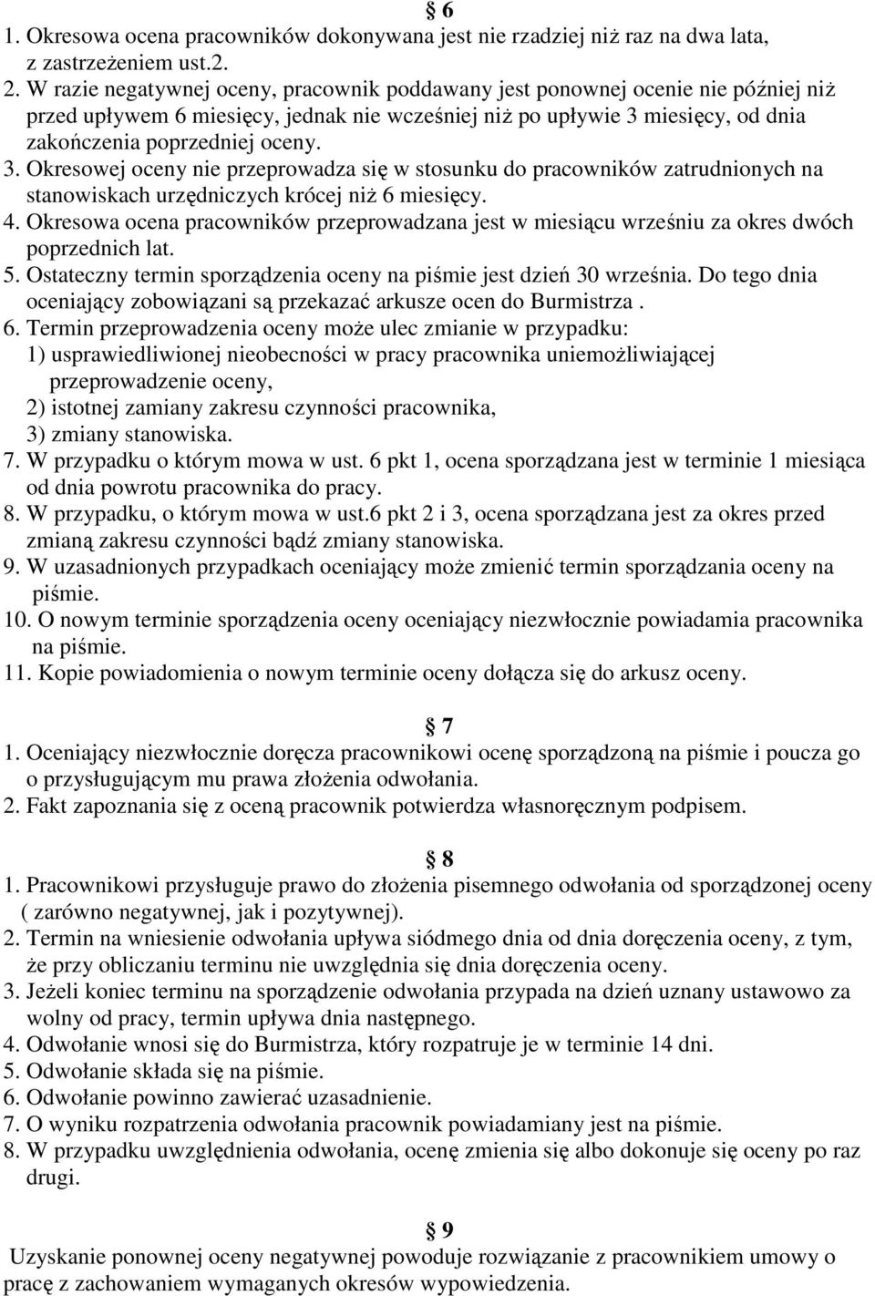 miesięcy, od dnia zakończenia poprzedniej oceny. 3. Okresowej oceny nie przeprowadza się w stosunku do pracowników zatrudnionych na stanowiskach urzędniczych krócej niŝ 6 miesięcy. 4.