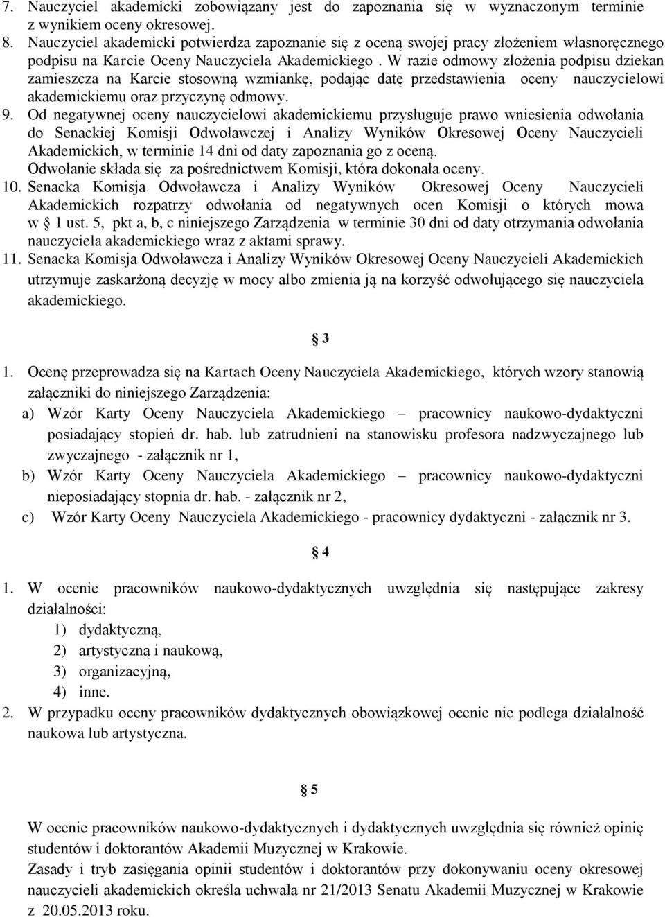 W razie odmowy złożenia podpisu dziekan zamieszcza na Karcie stosowną wzmiankę, podając datę przedstawienia oceny nauczycielowi akademickiemu oraz przyczynę odmowy. 9.