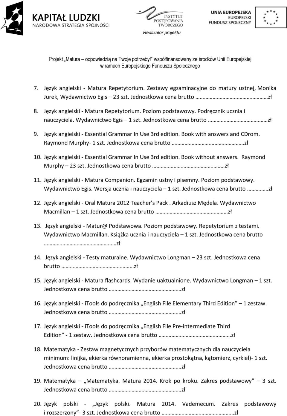 Język angielski - Essential Grammar In Use 3rd edition. Book without answers. Raymond Murphy 23 szt. 11. Język angielski - Matura Companion. Egzamin ustny i pisemny. Poziom podstawowy.