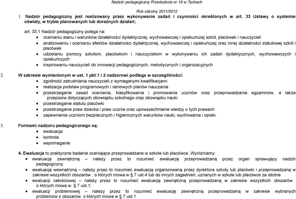 1 Nadzór pedagogiczny polega na: ocenianiu stanu i warunków działalności dydaktycznej, wychowawczej i opiekuńczej szkół, placówek i analizowaniu i ocenianiu efektów działalności dydaktycznej,