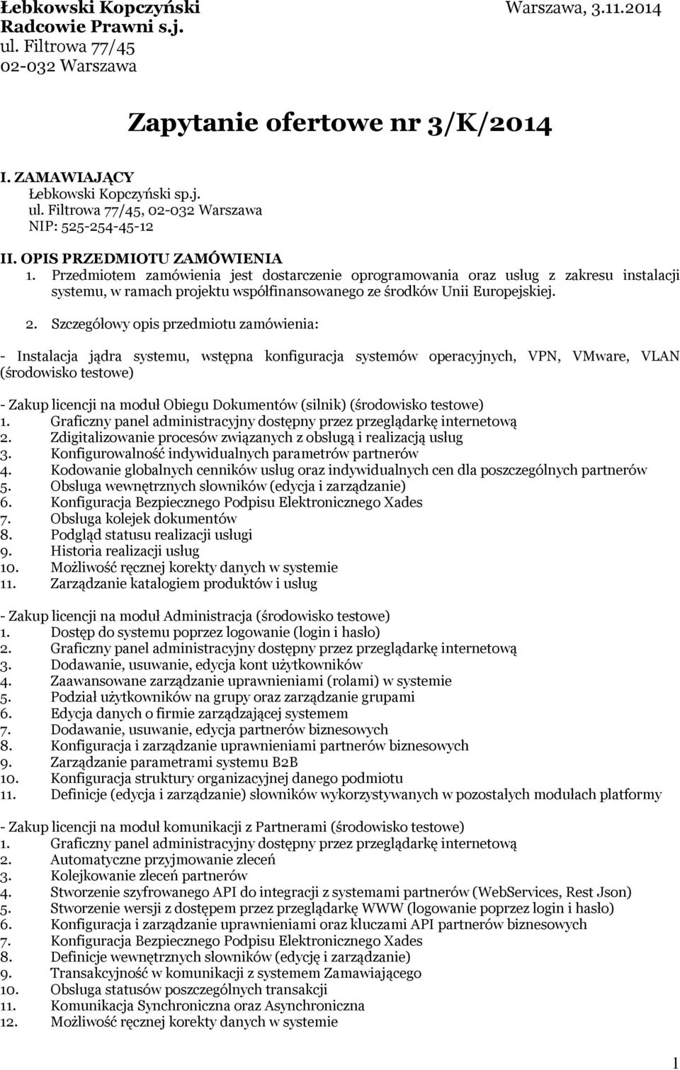 Szczegółowy opis przedmiotu zamówienia: - Instalacja jądra systemu, wstępna konfiguracja systemów operacyjnych, VPN, VMware, VLAN (środowisko testowe) - Zakup licencji na moduł Obiegu Dokumentów