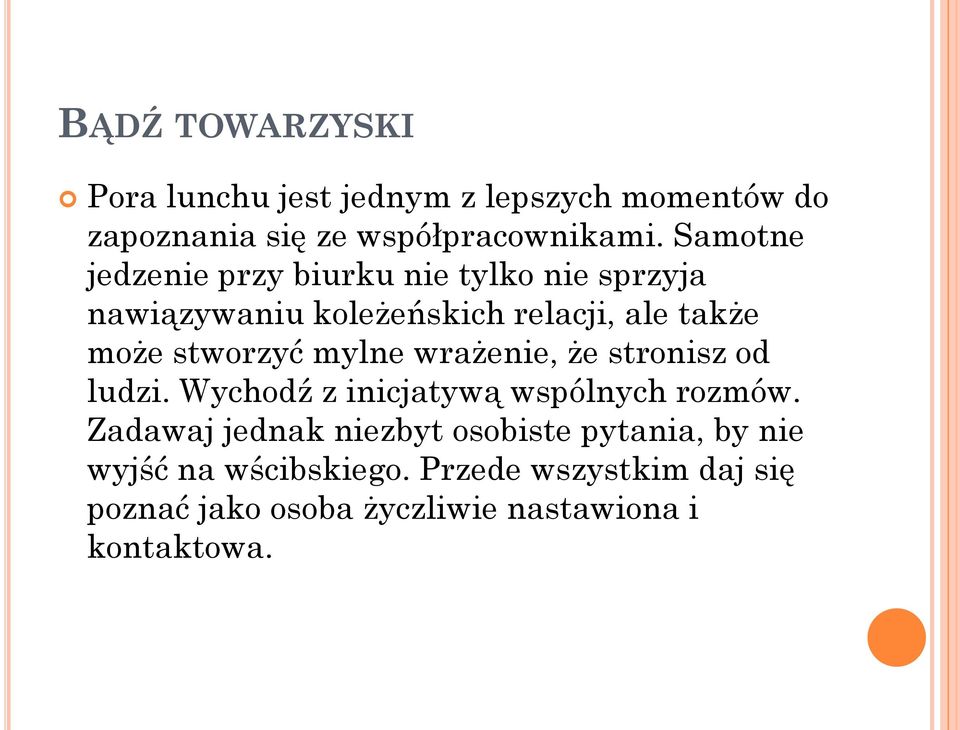 stworzyć mylne wrażenie, że stronisz od ludzi. Wychodź z inicjatywą wspólnych rozmów.