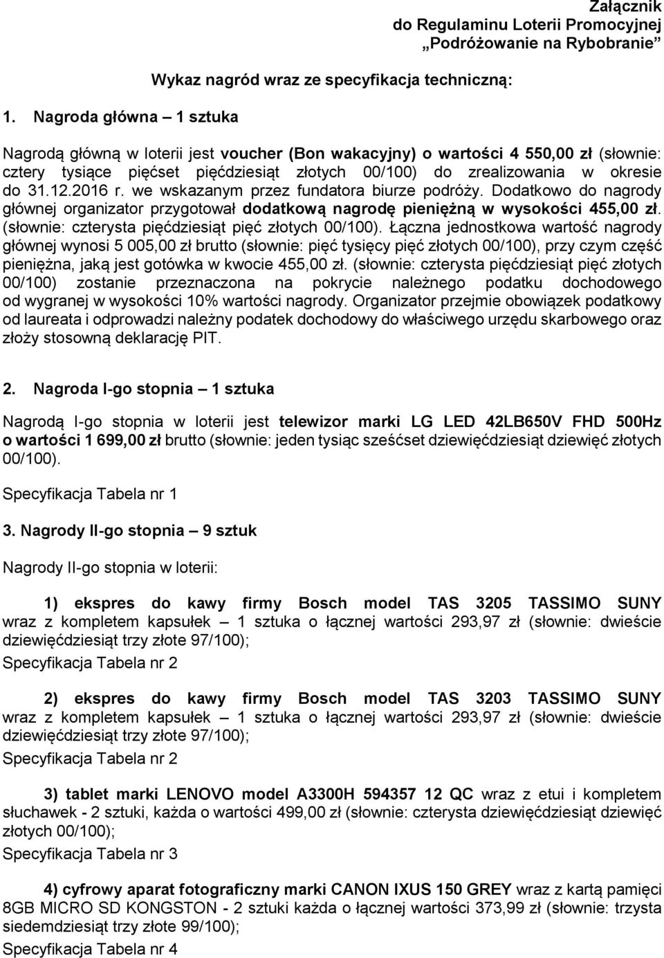 Dodatkowo do nagrody głównej organizator przygotował dodatkową nagrodę pieniężną w wysokości 455,00 zł. (słownie: czterysta pięćdziesiąt pięć złotych 00/100).