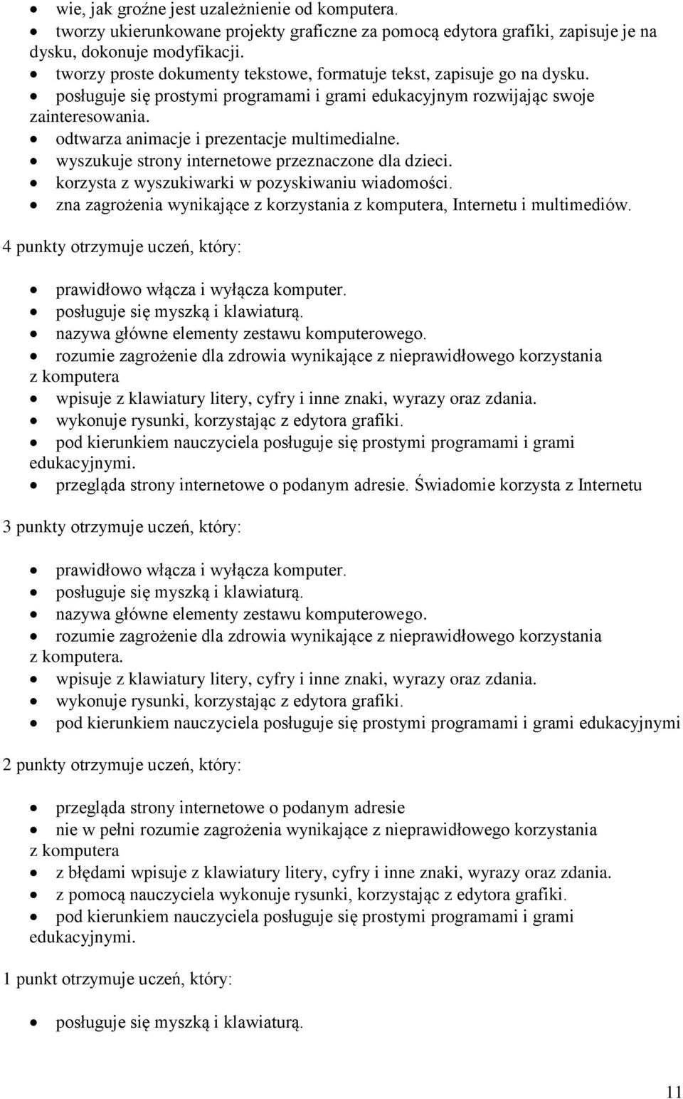 odtwarza animacje i prezentacje multimedialne. wyszukuje strony internetowe przeznaczone dla dzieci. korzysta z wyszukiwarki w pozyskiwaniu wiadomości.