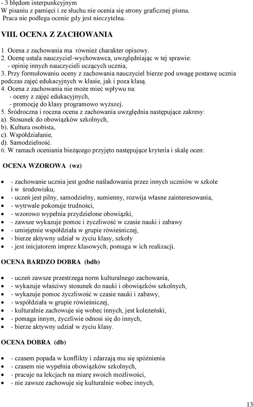 Przy formułowaniu oceny z zachowania nauczyciel bierze pod uwagę postawę ucznia podczas zajęć edukacyjnych w klasie, jak i poza klasą. 4.
