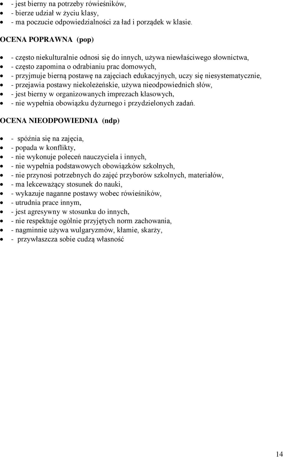 uczy się niesystematycznie, - przejawia postawy niekoleżeńskie, używa nieodpowiednich słów, - jest bierny w organizowanych imprezach klasowych, - nie wypełnia obowiązku dyżurnego i przydzielonych