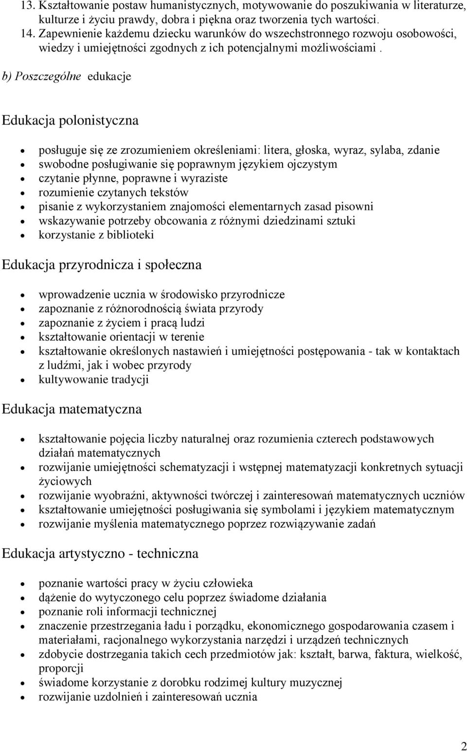 b) Poszczególne edukacje Edukacja polonistyczna posługuje się ze zrozumieniem określeniami: litera, głoska, wyraz, sylaba, zdanie swobodne posługiwanie się poprawnym językiem ojczystym czytanie