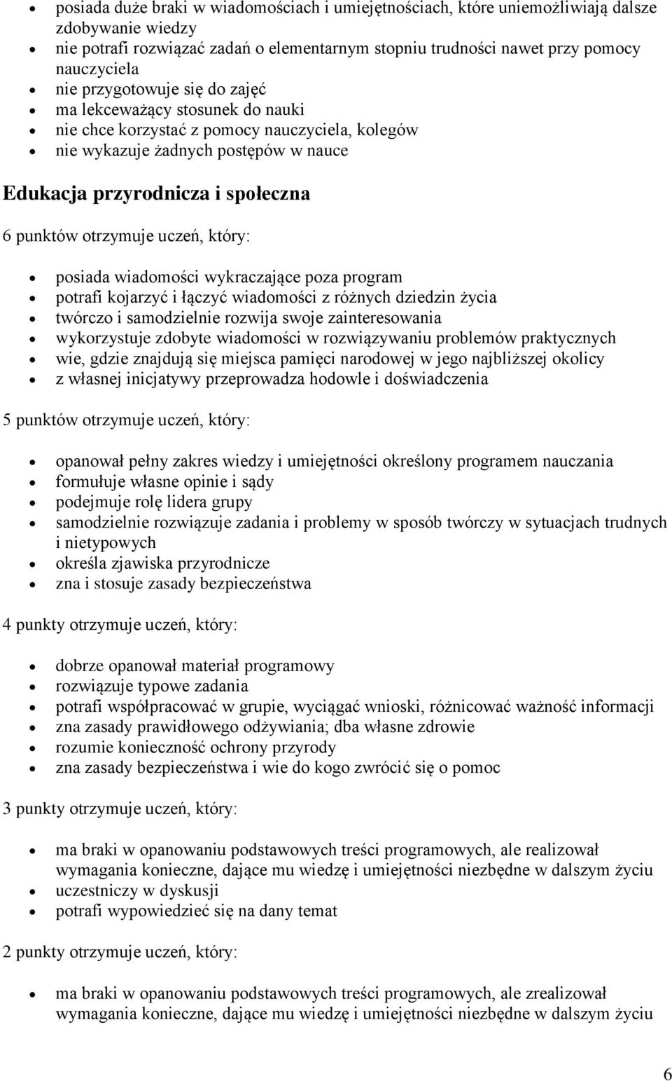 uczeń, który: posiada wiadomości wykraczające poza program potrafi kojarzyć i łączyć wiadomości z różnych dziedzin życia twórczo i samodzielnie rozwija swoje zainteresowania wykorzystuje zdobyte