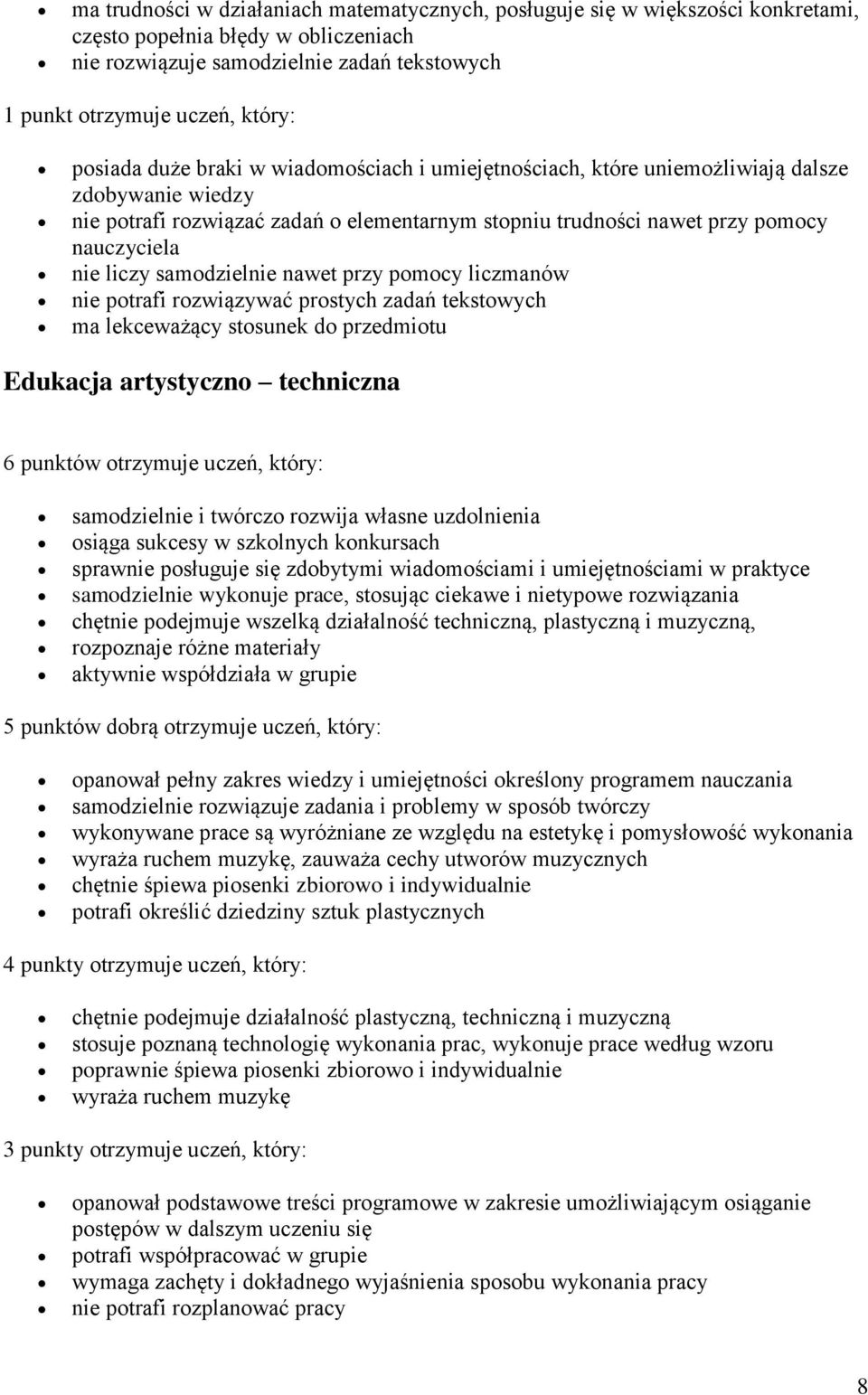 liczy samodzielnie nawet przy pomocy liczmanów nie potrafi rozwiązywać prostych zadań tekstowych ma lekceważący stosunek do przedmiotu Edukacja artystyczno techniczna 6 punktów otrzymuje uczeń,