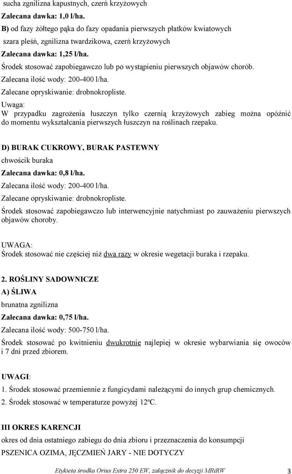 Środek stosować zapobiegawczo lub po wystąpieniu pierwszych objawów chorób.