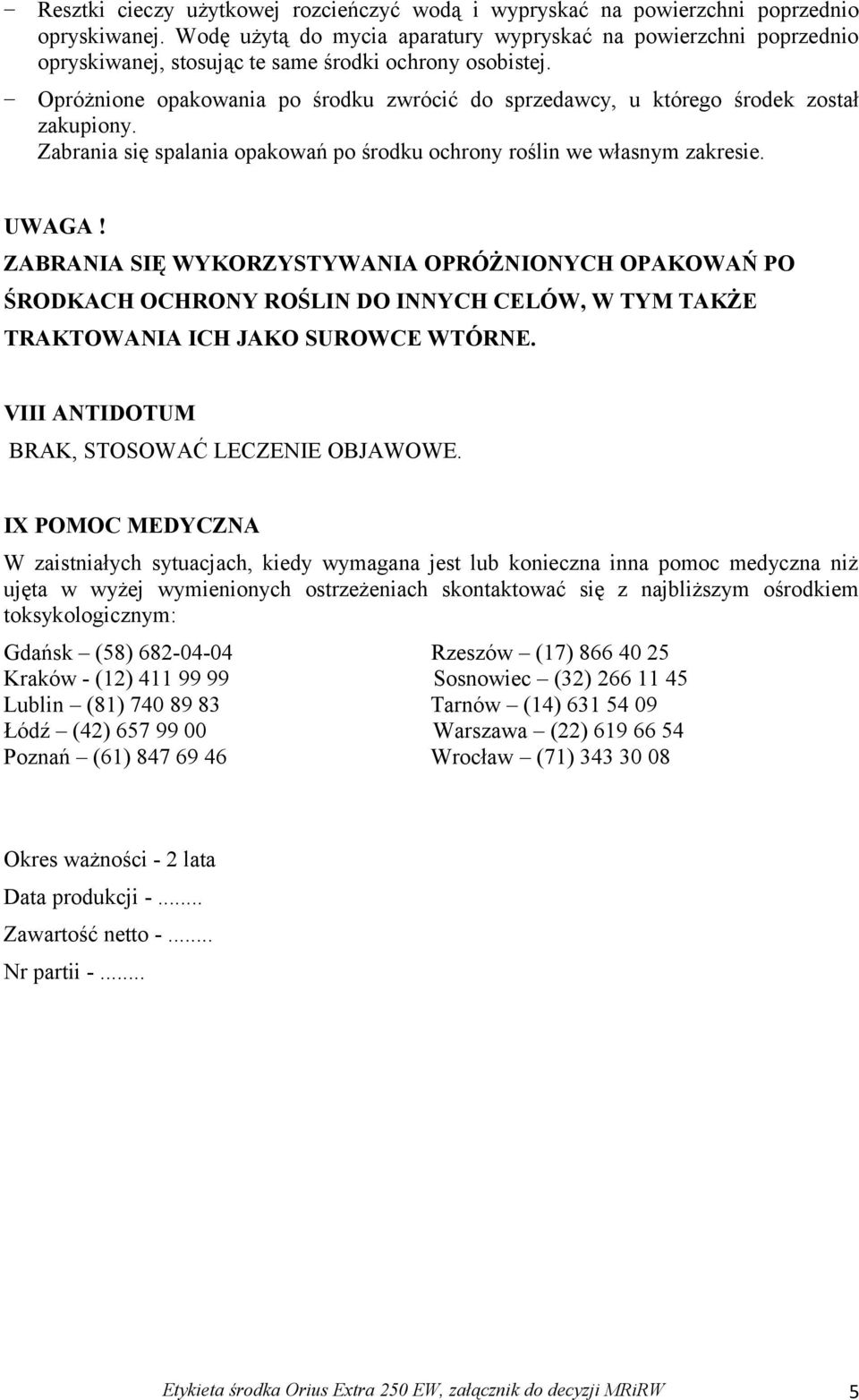 Opróżnione opakowania po środku zwrócić do sprzedawcy, u którego środek został zakupiony. Zabrania się spalania opakowań po środku ochrony roślin we własnym zakresie. UWAGA!