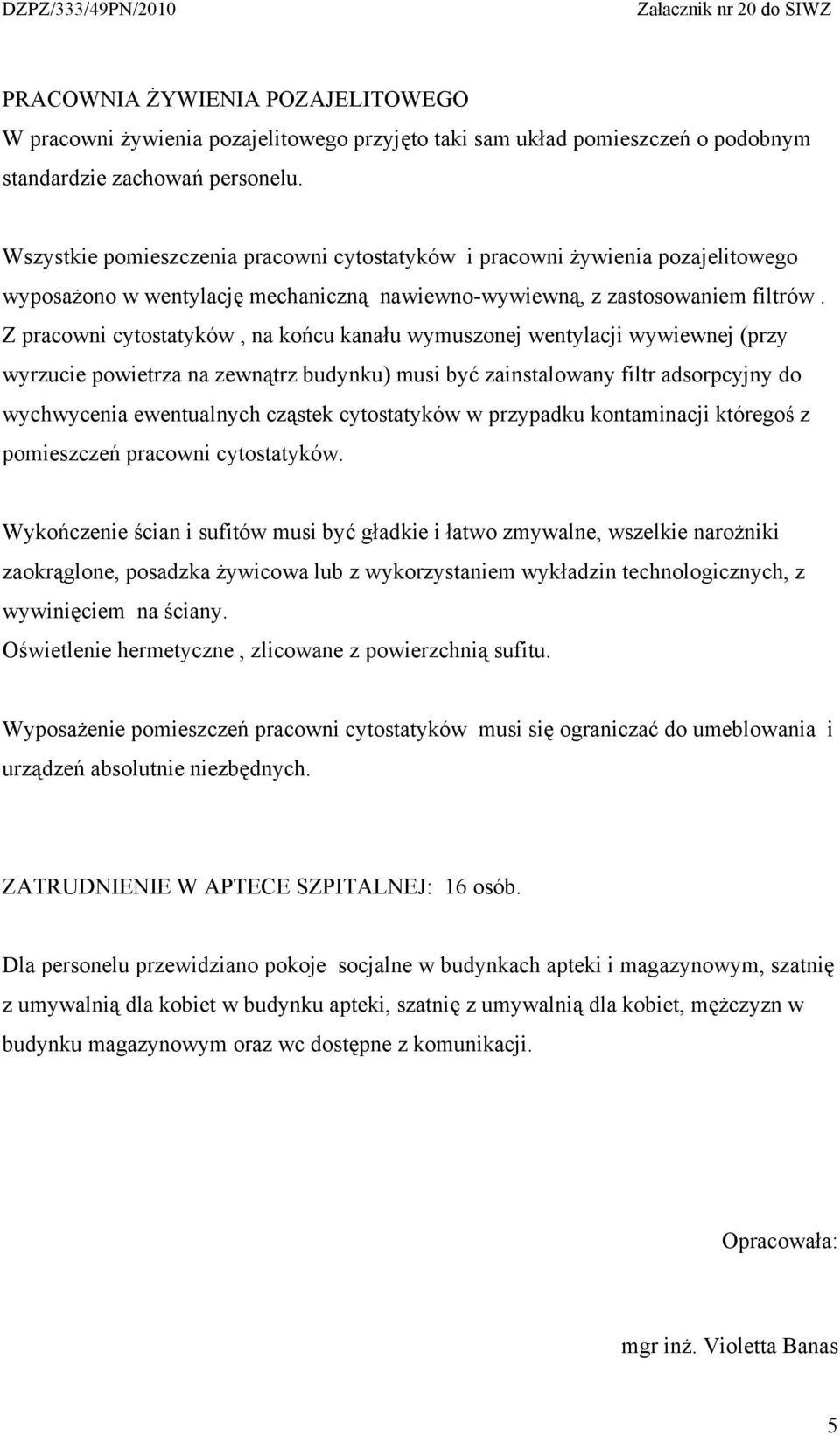 Z pracowni cytostatyków, na końcu kanału wymuszonej wentylacji wywiewnej (przy wyrzucie powietrza na zewnątrz budynku) musi być zainstalowany filtr adsorpcyjny do wychwycenia ewentualnych cząstek