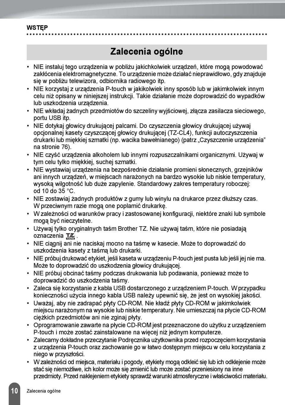 NIE korzystaj z urządzenia P-touch w jakikolwiek inny sposób lub w jakimkolwiek innym celu niż opisany w niniejszej instrukcji. Takie działanie może doprowadzić do wypadków lub uszkodzenia urządzenia.