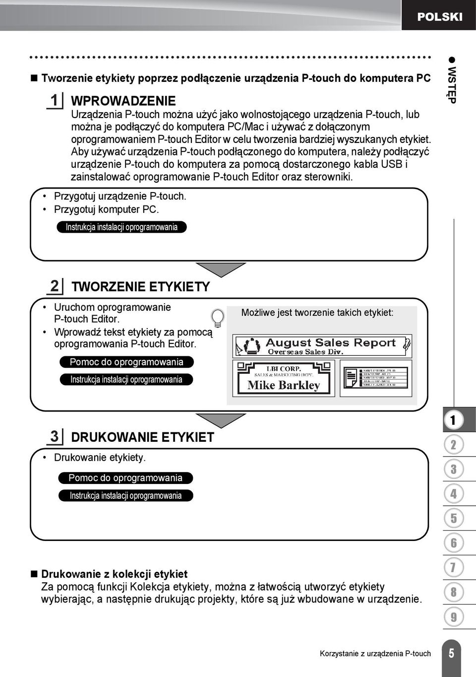 Aby używać urządzenia P-touch podłączonego do komputera, należy podłączyć urządzenie P-touch do komputera za pomocą dostarczonego kabla USB i zainstalować oprogramowanie P-touch Editor oraz