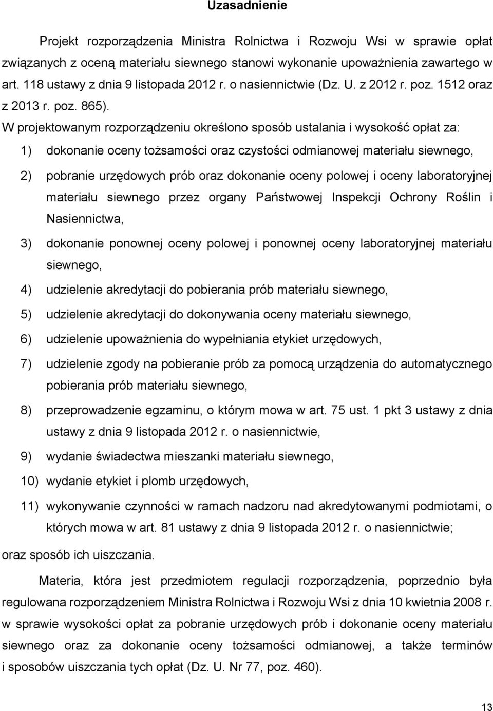 W projektowanym rozporządzeniu określono sposób ustalania i wysokość opłat za: 1) dokonanie oceny tożsamości oraz czystości odmianowej materiału siewnego, 2) pobranie urzędowych prób oraz dokonanie