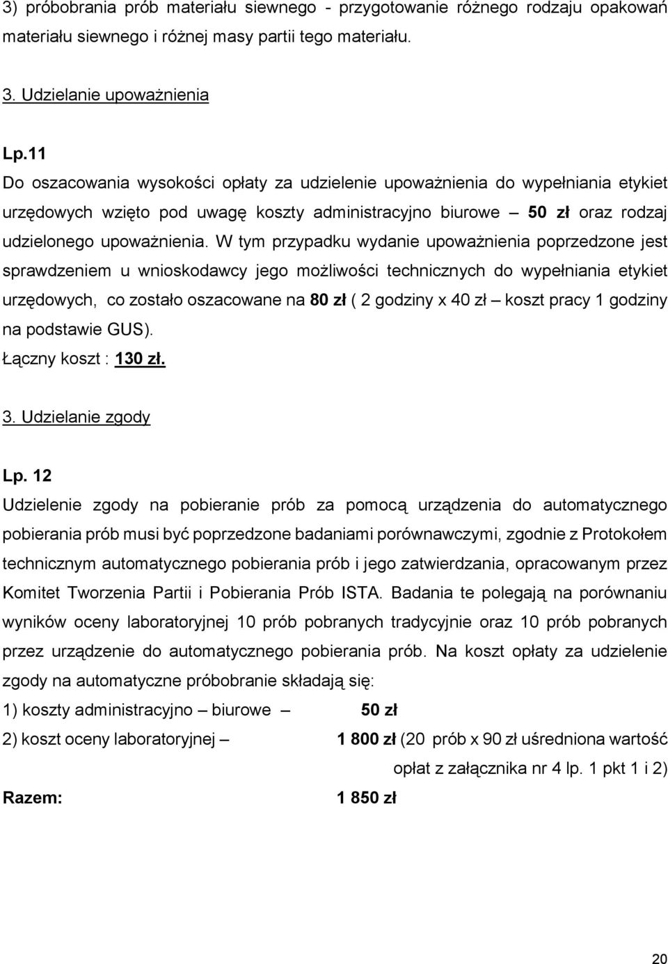 W tym przypadku wydanie upoważnienia poprzedzone jest sprawdzeniem u wnioskodawcy jego możliwości technicznych do wypełniania etykiet urzędowych, co zostało oszacowane na 80 zł ( 2 godziny x 40 zł