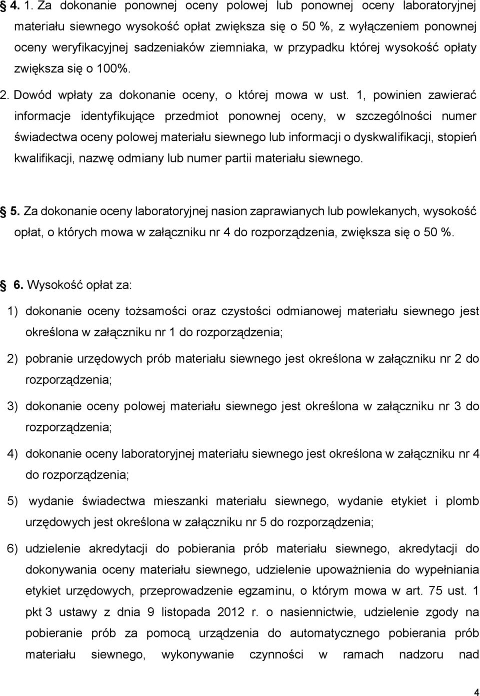 1, powinien zawierać informacje identyfikujące przedmiot ponownej oceny, w szczególności numer świadectwa oceny polowej materiału siewnego lub informacji o dyskwalifikacji, stopień kwalifikacji,