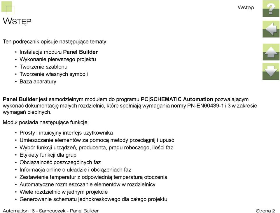 Moduł posiada następujące funkcje: Prosty i intuicyjny interfejs użytkownika Umieszczanie elementów za pomocą metody przeciągnij i upuść Wybór funkcji urządzeń, producenta, prądu roboczego, ilości