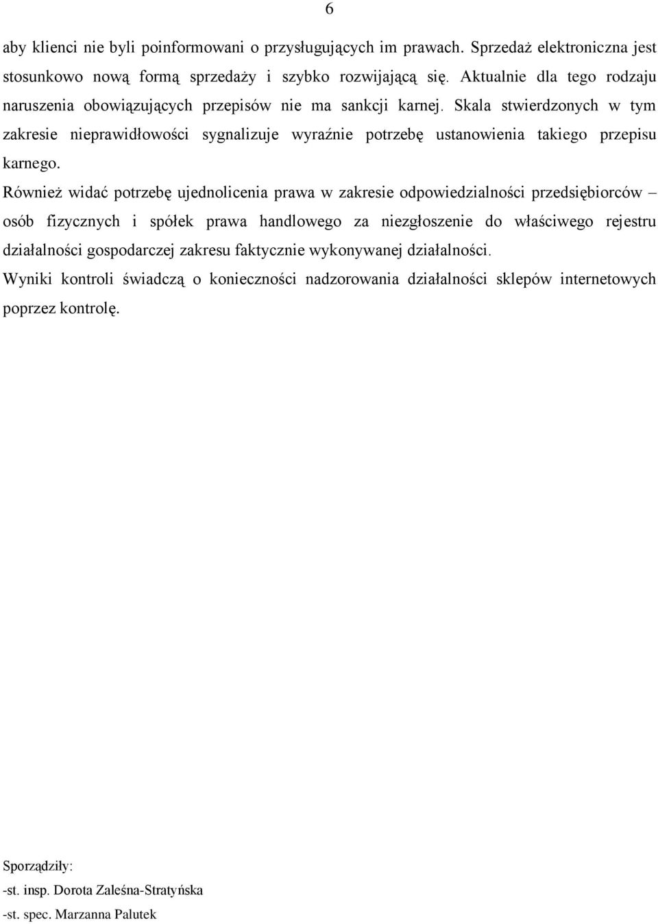 Skala stwierdzonych w tym zakresie nieprawidłowości sygnalizuje wyraźnie potrzebę ustanowienia takiego przepisu karnego.