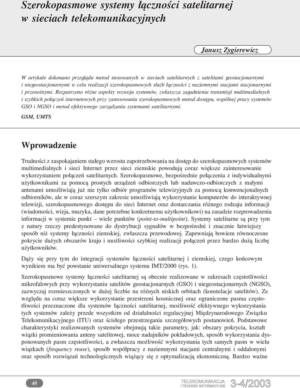 Rozpatrzono różne aspekty rozwoju systemów, zwłaszcza zagadnienia transmisji multimedialnych i szybkich połączeń internetowych przy zastosowaniu szerokopasmowych metod dostępu, wspólnej pracy