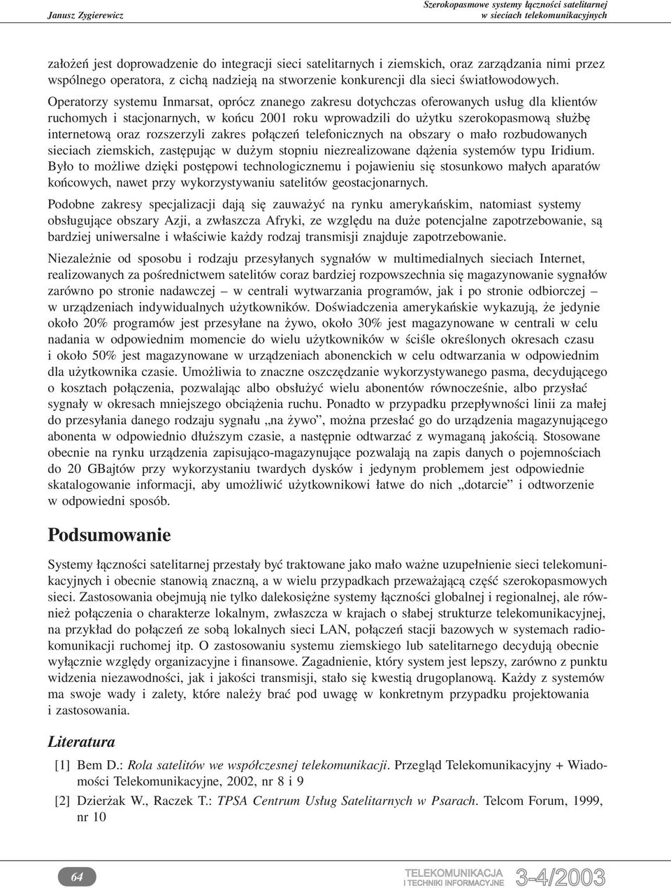 rozszerzyli zakres połączeń telefonicznych na obszary o mało rozbudowanych sieciach ziemskich, zastępując w dużym stopniu niezrealizowane dążenia systemów typu Iridium.