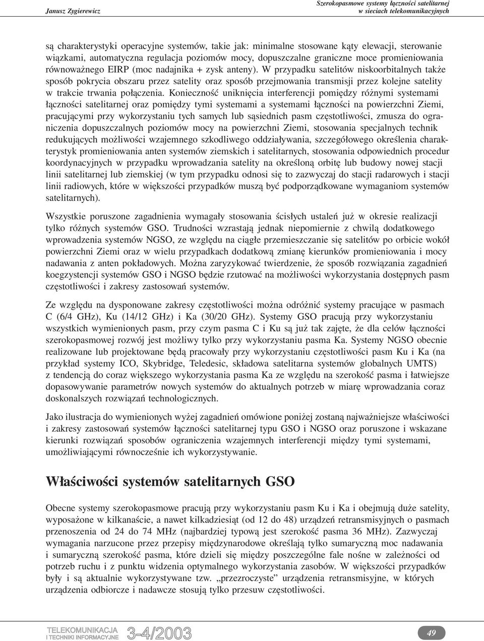 W przypadku satelitów niskoorbitalnych także sposób pokrycia obszaru przez satelity oraz sposób przejmowania transmisji przez kolejne satelity w trakcie trwania połączenia.