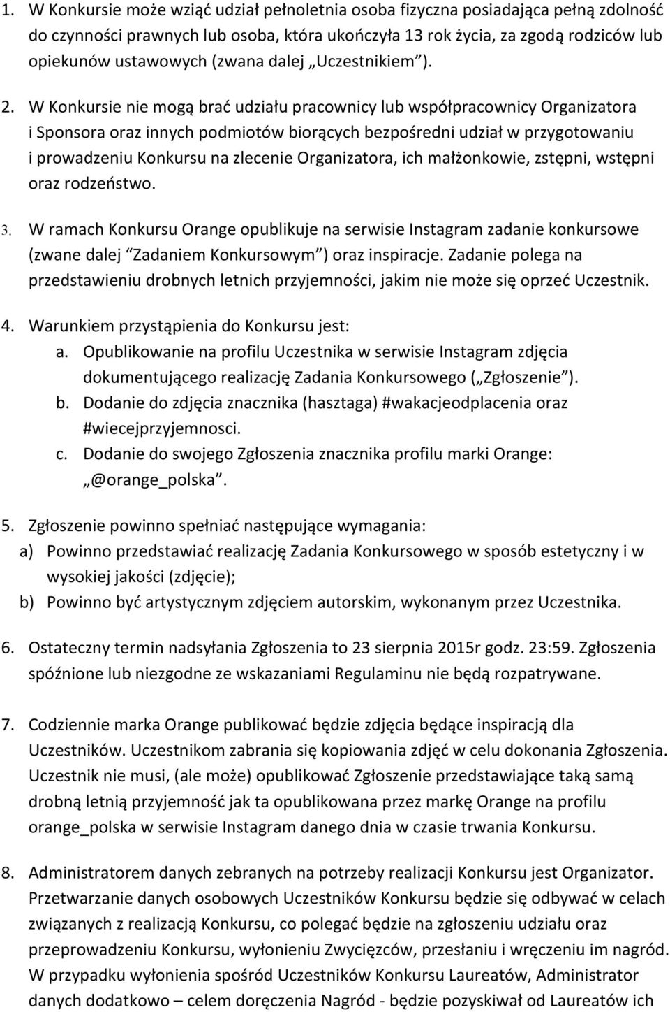 W Konkursie nie mogą brać udziału pracownicy lub współpracownicy Organizatora i Sponsora oraz innych podmiotów biorących bezpośredni udział w przygotowaniu i prowadzeniu Konkursu na zlecenie