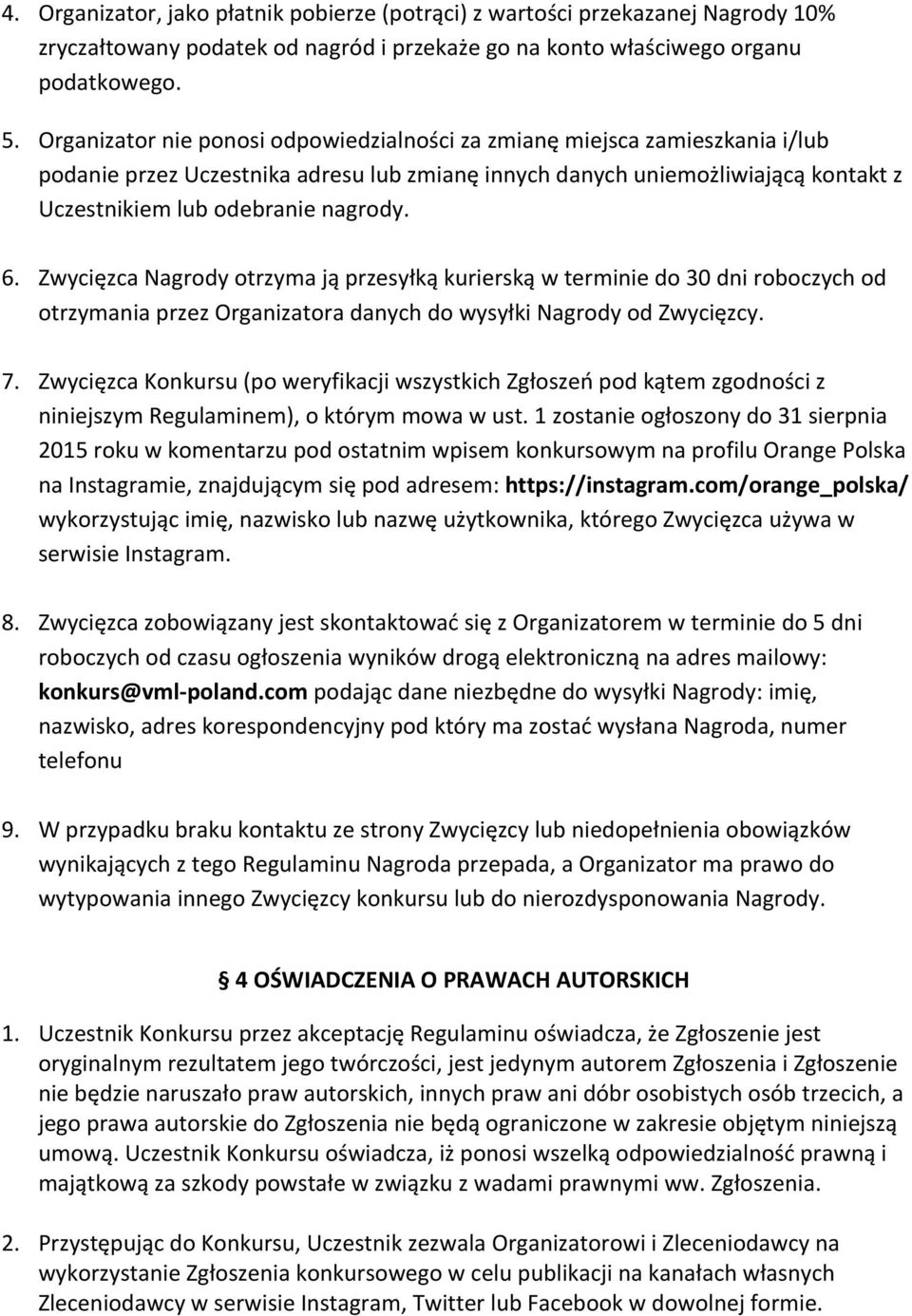 Zwycięzca Nagrody otrzyma ją przesyłką kurierską w terminie do 30 dni roboczych od otrzymania przez Organizatora danych do wysyłki Nagrody od Zwycięzcy. 7.