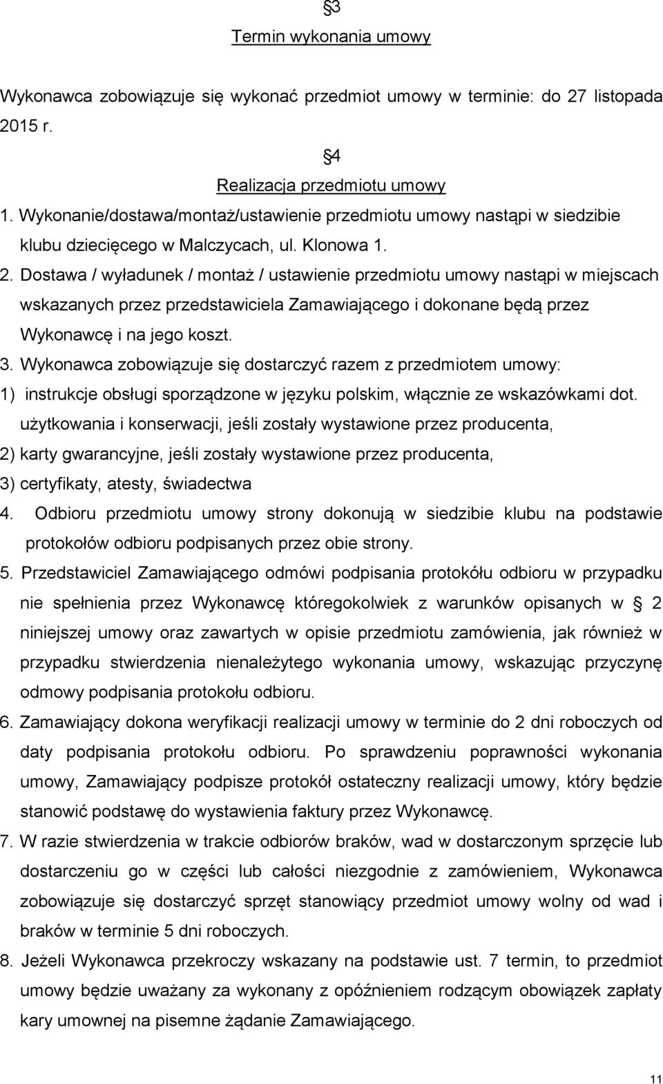 Dostawa / wyładunek / montaż / ustawienie przedmiotu umowy nastąpi w miejscach wskazanych przez przedstawiciela Zamawiającego i dokonane będą przez Wykonawcę i na jego koszt. 3.