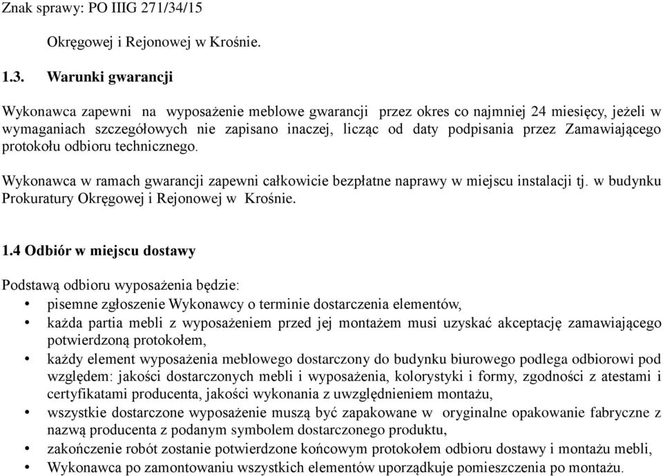 Zamawiającego protokołu odbioru technicznego. Wykonawca w ramach gwarancji zapewni całkowicie bezpłatne naprawy w miejscu instalacji tj. w budynku Prokuratury Okręgowej i Rejonowej w Krośnie. 1.