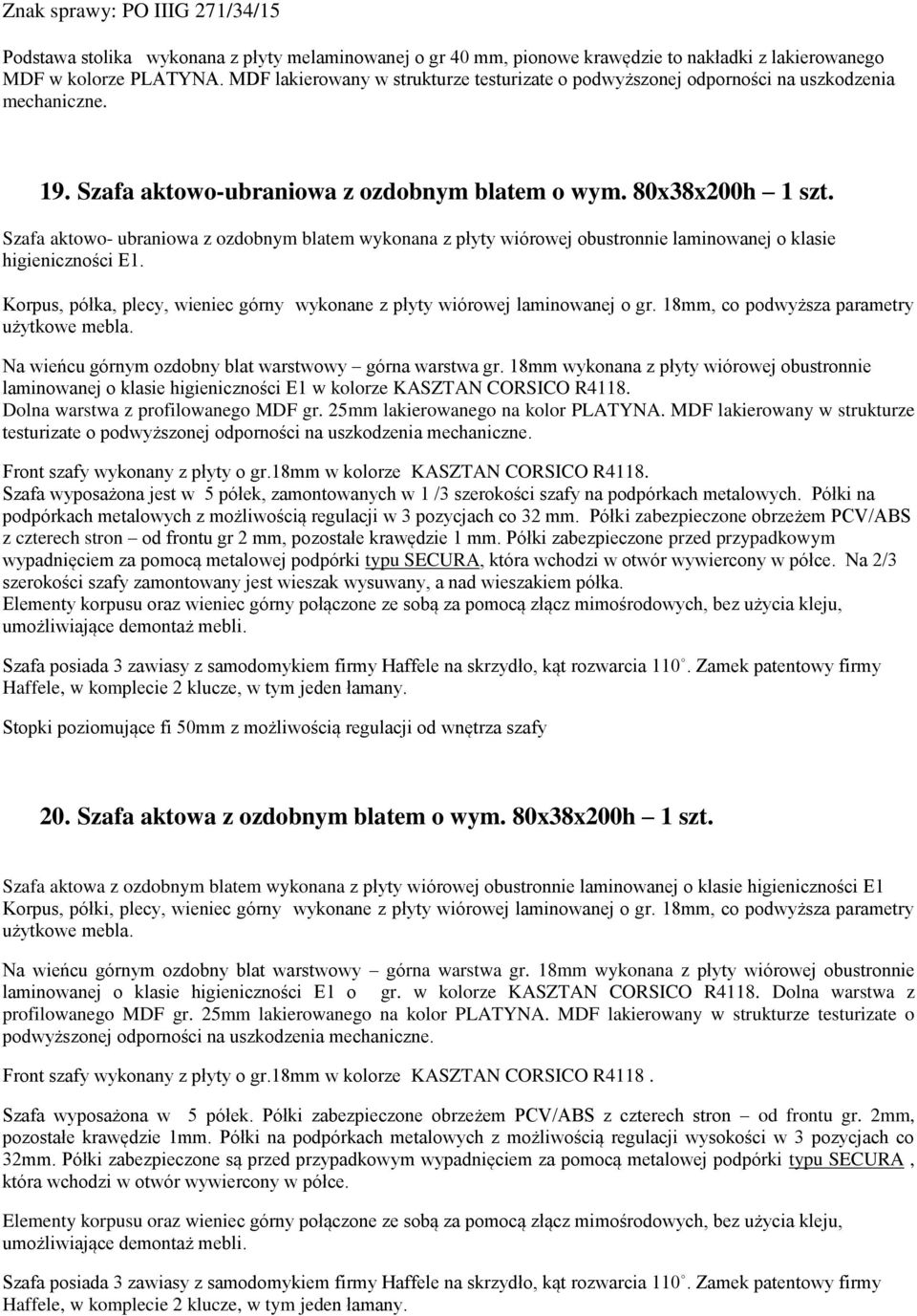 Szafa aktowo- ubraniowa z ozdobnym blatem wykonana z płyty wiórowej obustronnie laminowanej o klasie higieniczności E1. Korpus, półka, plecy, wieniec górny wykonane z płyty wiórowej laminowanej o gr.