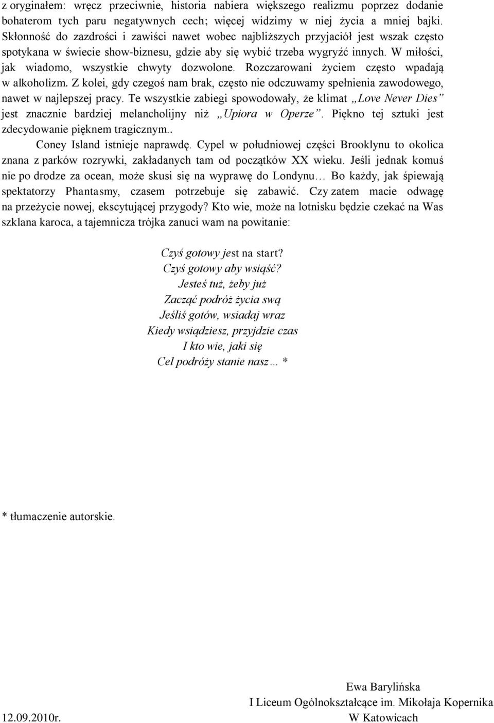 W miłości, jak wiadomo, wszystkie chwyty dozwolone. Rozczarowani życiem często wpadają w alkoholizm. Z kolei, gdy czegoś nam brak, często nie odczuwamy spełnienia zawodowego, nawet w najlepszej pracy.