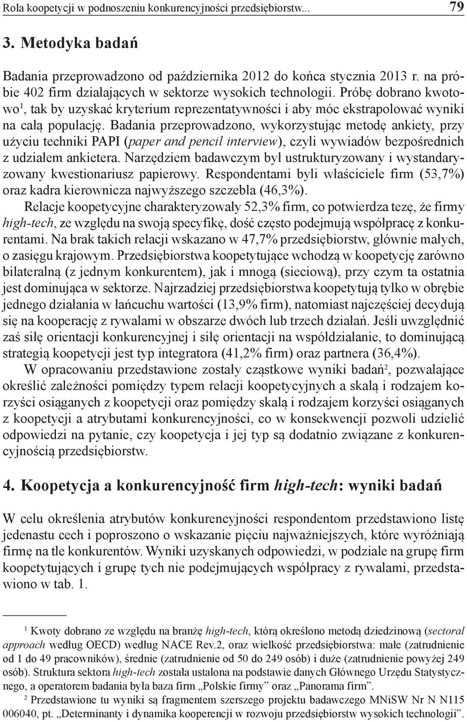 Badania przeprowadzono, wykorzystując metodę ankiety, przy użyciu techniki PAPI (paper and pencil interview), czyli wywiadów bezpośrednich z udziałem ankietera.