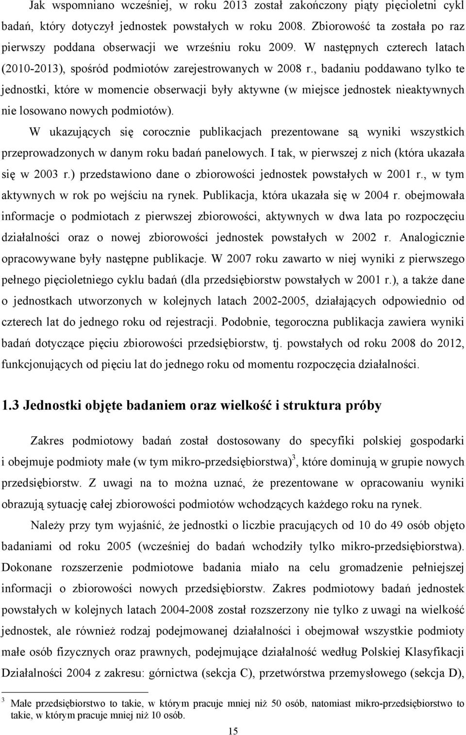 , badaniu poddawano tylko te jednostki, które w momencie obserwacji były aktywne (w miejsce jednostek nieaktywnych nie losowano nowych podmiotów).