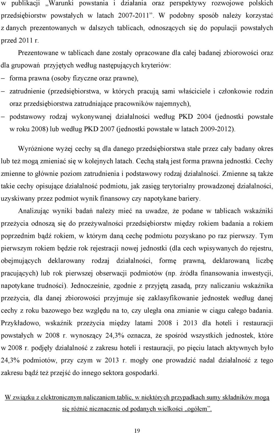 Prezentowane w tablicach dane zostały opracowane dla całej badanej zbiorowości oraz dla grupowań przyjętych według następujących kryteriów: forma prawna (osoby fizyczne oraz prawne), zatrudnienie