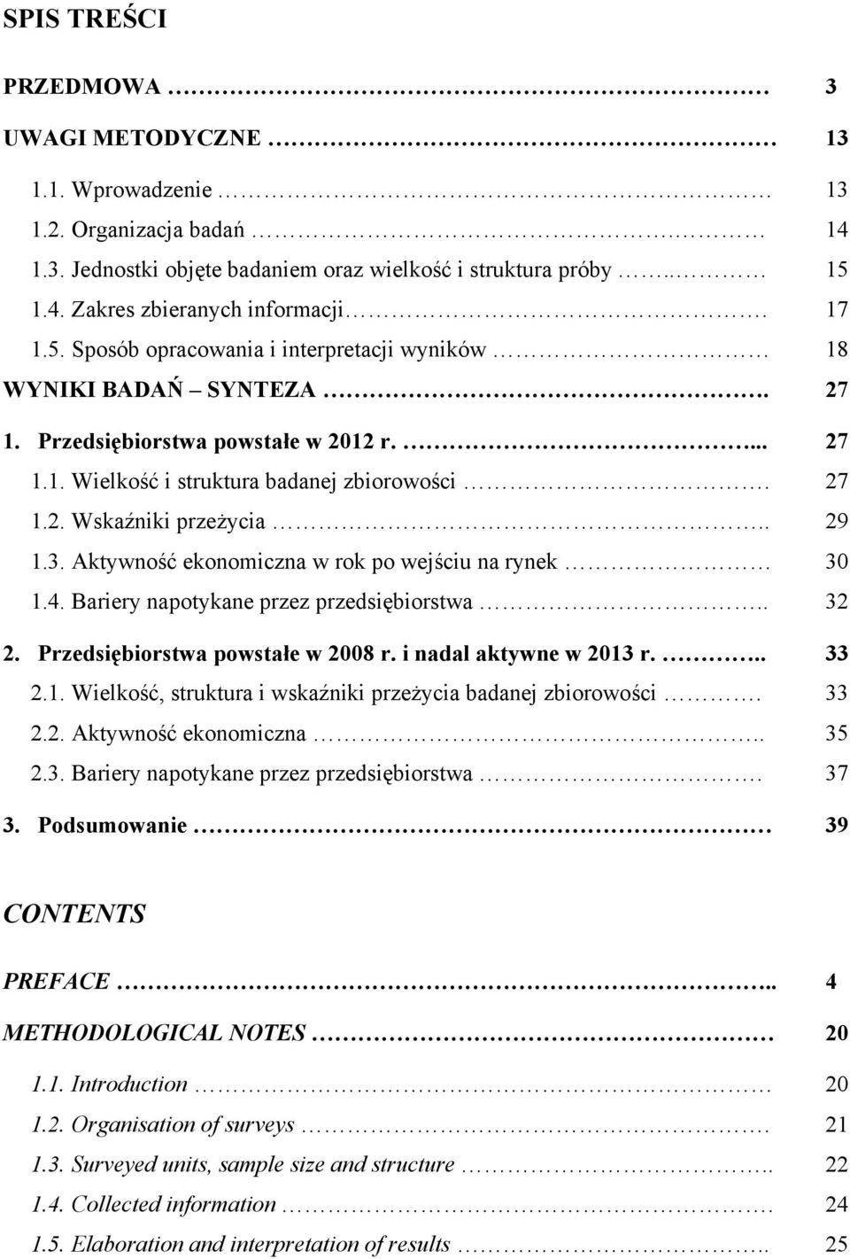3. Aktywność ekonomiczna w rok po wejściu na rynek 30 1.4. Bariery napotykane przez przedsiębiorstwa.. 32 2. Przedsiębiorstwa powstałe w 2008 r. i nadal aktywne w 2013 r... 33 2.1. Wielkość, struktura i wskaźniki przeżycia badanej zbiorowości.