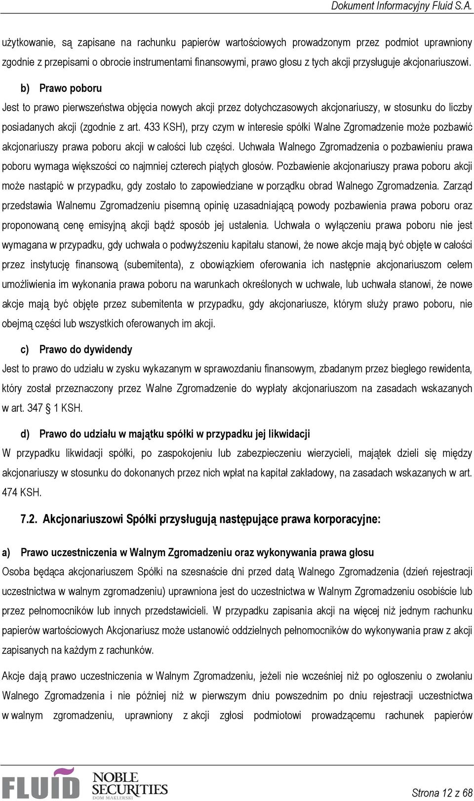 433 KSH), przy czym w interesie spółki Walne Zgromadzenie może pozbawić akcjonariuszy prawa poboru akcji w całości lub części.