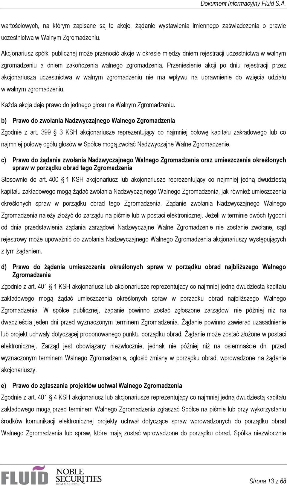 Przeniesienie akcji po dniu rejestracji przez akcjonariusza uczestnictwa w walnym zgromadzeniu nie ma wpływu na uprawnienie do wzięcia udziału w walnym zgromadzeniu.