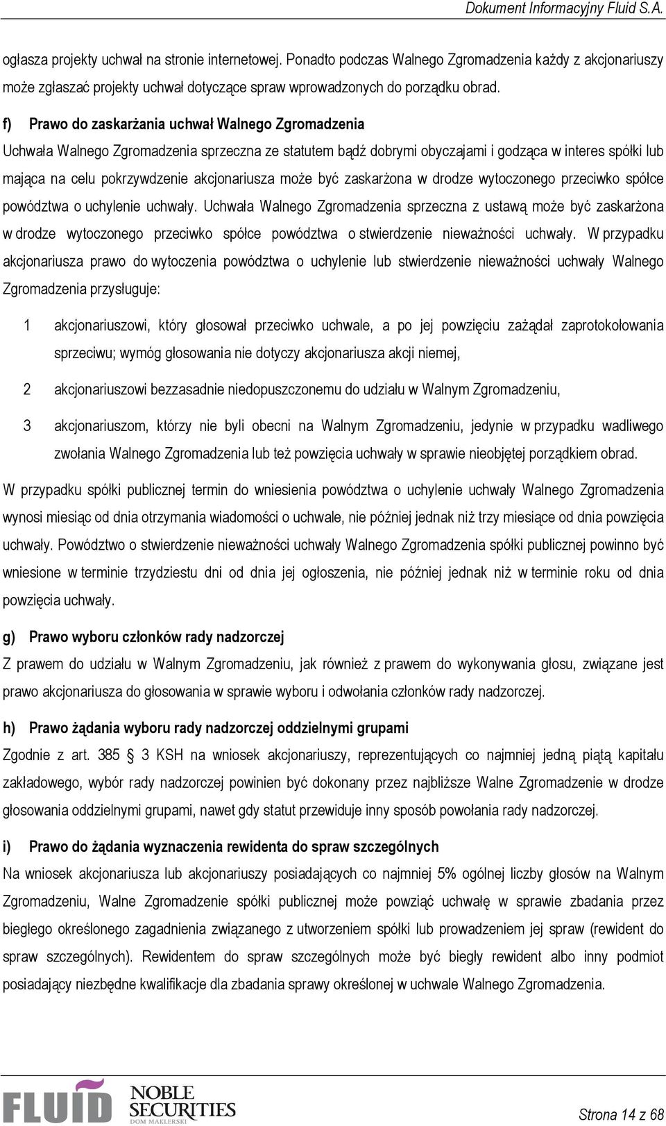 akcjonariusza może być zaskarżona w drodze wytoczonego przeciwko spółce powództwa o uchylenie uchwały.